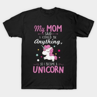 My mom said I could be a unicorn T-Shirt